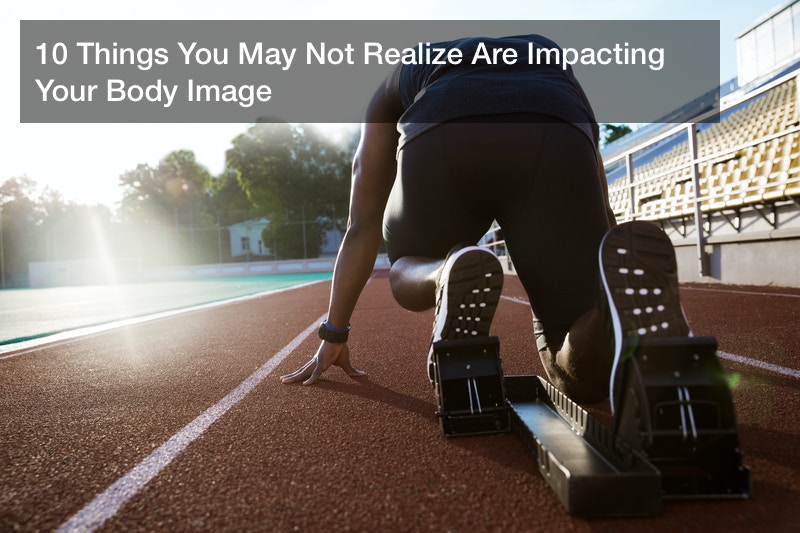 10 Things You May Not Realize Are Impacting Your Body Image