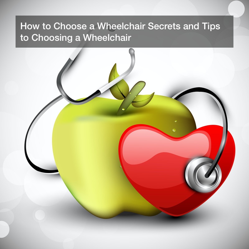 How to Choose a Wheelchair Secrets and Tips to Choosing a Wheelchair