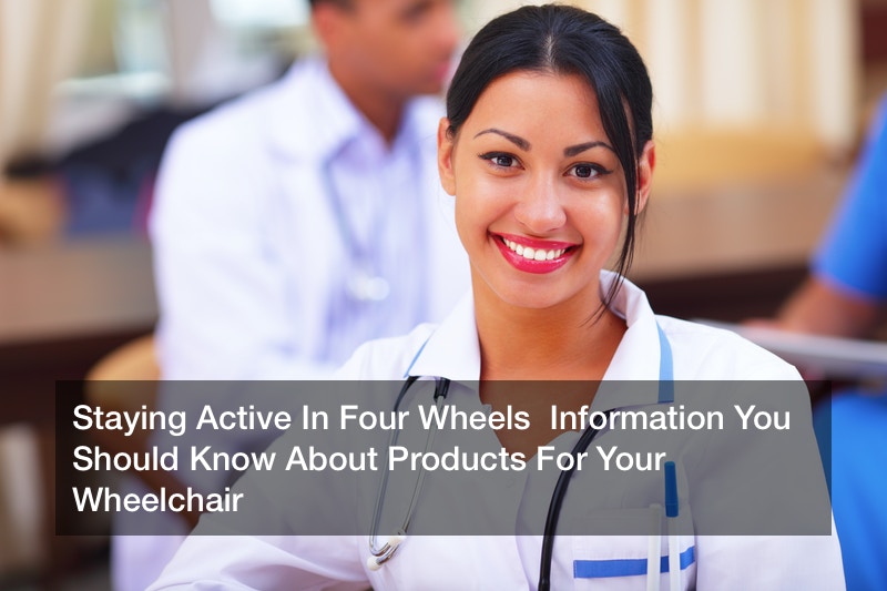 Staying Active In Four Wheels Information You Should Know About Products For Your Wheelchair