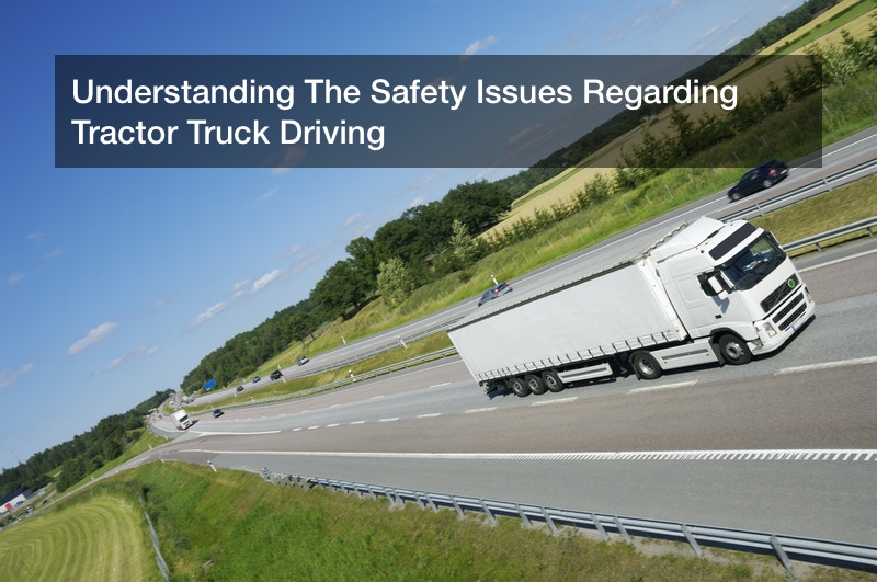 Understanding The Safety Issues Regarding Tractor Truck Driving