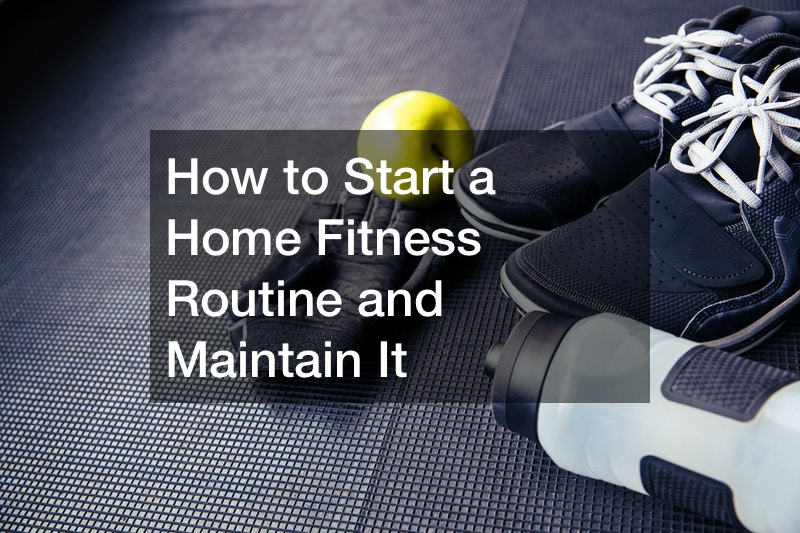 How to Start a Home Fitness Routine and Maintain It