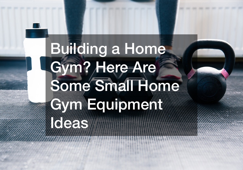 Building a Home Gym? Here Are Some Small Home Gym Equipment Ideas