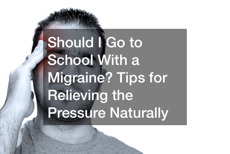 Should I Go to School With a Migraine? Tips for Relieving the Pressure Naturally