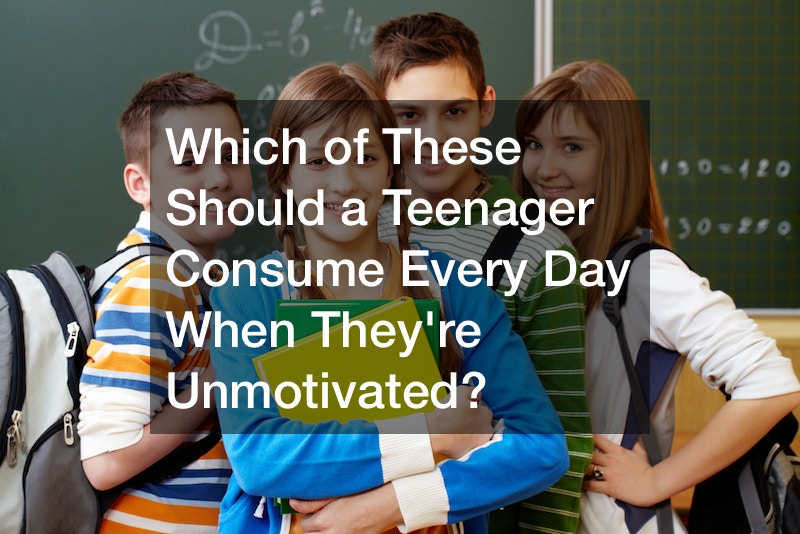 Which of These Should a Teenager Consume Every Day When Theyre Unmotivated?