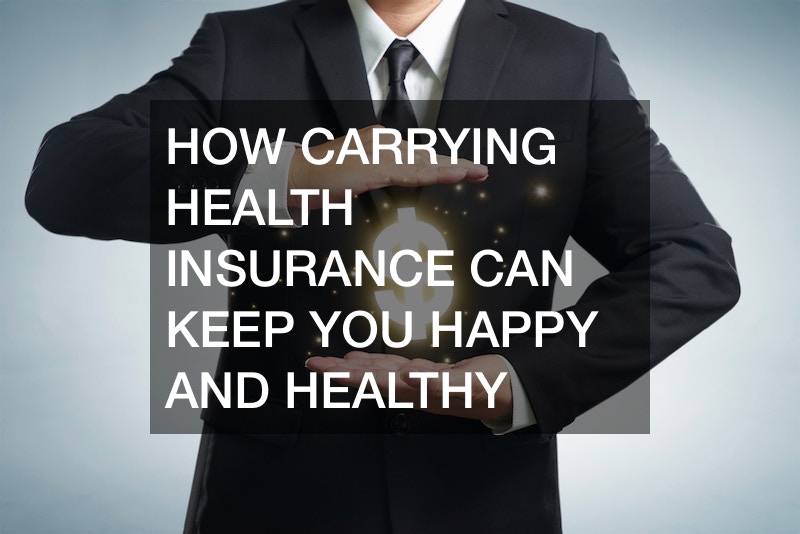 How Carrying Health Insurance Can Keep You Happy and Healthy