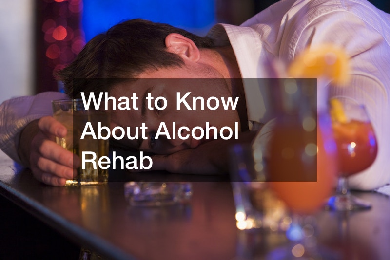 What to Know About Alcohol Rehab