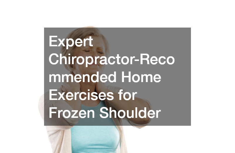 Expert Chiropractor-Recommended Home Exercises for Frozen Shoulder