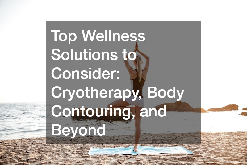 Top Wellness Solutions to Consider Cryotherapy, Body Contouring, and Beyond